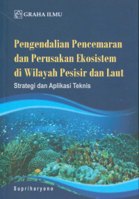 Pengendalian pencemaran dan perusakan ekosistem di wilayah pesisir dan laut: strategi dan aplikasi teknis