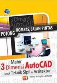 Potong kompas, jalan pintas : mahir 3 dimensi autocad untuk teknik sipil dan arsitektur