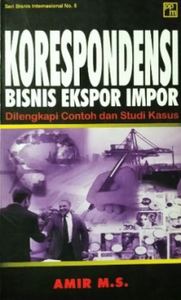 Seri bisnis internasional no.5 korespondensi bisnis ekspor impor: dilengkapi contoh dan studi kasus