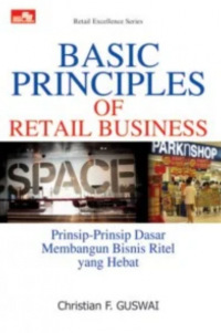 Basic principles of retail business: prinsip-prinsip dasar membangun bisnis ritel yang hebat