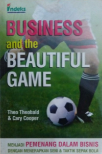 Business and the beatiful game: menjadi pemenang dalam bisnis dengan menerapkan seni dan taktik sepak bola