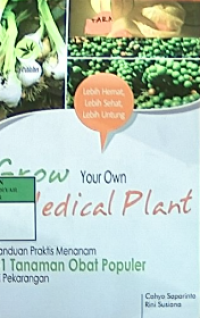 Grow your own medical plant ; panduan praktis menanam 51 tanaman obat populer di pekarangan