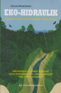 Eko-hidraulik : pengelolaan sungai ramah lingkungan = menanggulangi banjir dan kerusakan lingkungan wilayah sungai