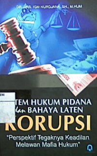 Sistem hukum pidana dan bahaya laten korupsi : perspektif tegaknya keadilan melawan mafia hukum