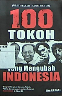 100 tokoh yang mengubah Indonesia : biografi singkat seratus tokoh paling berpengaruh dalam sejarah indonesia di abad 20