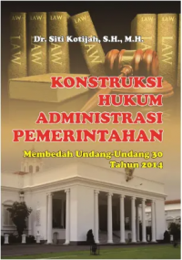 Konstruksi hukum administrasi pemerintahan : membedah undang-undang 30 tahun 2014