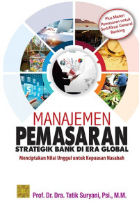 Manajemen pemasaran : strategik bank di era global menciptakan nilai unggul untuk kepuasan nasabah