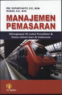 Manajemen pemasaran: dilengkapi 45 judul penelitian dan kasus sehari-hari di Indonesia