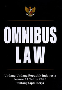 Omnibus Law: Undang-undang Republik Indonesia Nomor 11 Tahun 2020 tentang Cipta Kerja