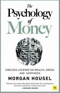 The Psycology of Money: pelajaran abadi mengenai kekayaan, ketamakan, dan kebahagiaan edisi revisi