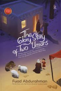 The glory story of two Umars : teladan kepemimpinan dua khalifah terbaik sepanjang zaman Umar bin Khattab & Umar bin Abdul Aziz