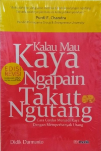 Kalau mau kaya ngapain takut ngutang : cara cerdas menjadi kaya dengan memperbanyak utang