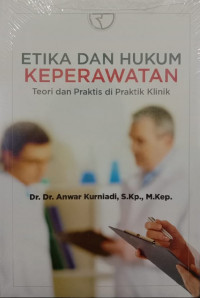 Etika dan hukum keperawatan : teori dan praktis di praktik klinik