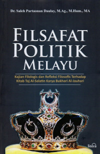 Filsafat politik melayu : kajian filologis dan refleksi filosofis terhadap kitab taj al-salatin karya bukhari al-jauhari