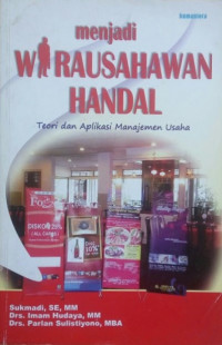 Menjadi wirausahawan handal : teori dan aplikasi manajemen usaha