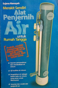 Merakit sendiri alat penjernih air untuk rumah tangga : praktis, mudah perawatannya, menghasilkan air jernih yang berkualitas, dan tahan lama