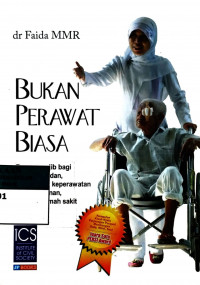 Bukan perawat biasa : bacaan wajib bagi perawat, bidan, mahasiswa keperawatan dan kebidanan, direktur rumah sakit dan HRD