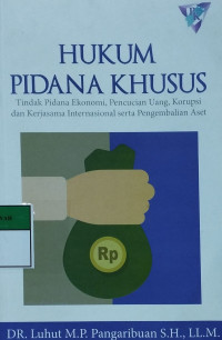 Hukum pidana khusus : tindak pidana ekonomi, pencucian uang, korupsi dan kerjasama internasional serta pengembalian aset