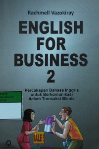 English for busness 2 : percakapan bahasa inggris untuk berkomunikasi dalam transaksi bisnis