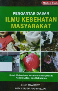 Pengantar dasar ilmu kesehatan masyarakat : untuk mahasiswa kesehatan masyarakat, keperawatan, dan kebidanan