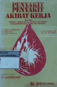 Penyakit penyakit akibat kerja : di lengkapi undang-undang dan peraturan-peraturan tentang kesehtan dan keselamatan kerja