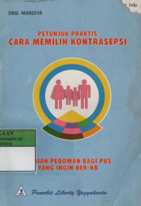 Petunjuk praktis cara memilih kontrasepsi : sebuah pedoman bagi PUS yang ingin ber-KB