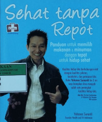 Sehat tanpa repot : panduan untuk memilih makanan dan minuman dengan tepat untuk hidup lebih sehat