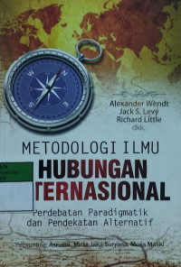 Metodologi ilmu hubungan internasional : perdebatan paradigmatik dan pendekatan alternatif